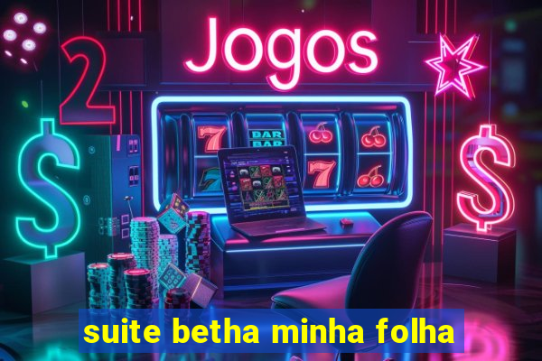 suite betha minha folha